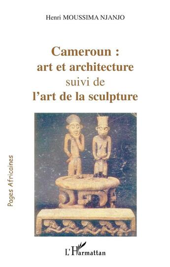 Couverture du livre « Cameroun : art et architecture - suivi de l'art de la sculpture » de Moussima Njanjo H. aux éditions L'harmattan