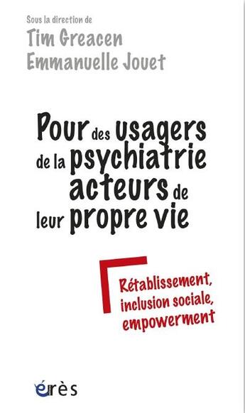 Couverture du livre « Pour des usagers de la psychiatrie acteurs de leur propre vie ; rétablissement, inclusion sociale, empowerment » de Emmanuelle Jouet et Tim Greacen et Collectif aux éditions Eres