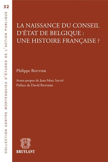 Couverture du livre « La naissance du conseil d'état de Belgique : une histoire française? » de Philippe Bouvier aux éditions Larcier