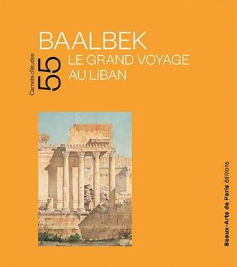 Couverture du livre « CARNETS D'ETUDES t.55 : Baalbek, le grand voyage au Liban » de Emmanuelle Brugerolles et Julien Aliquot aux éditions Ensba