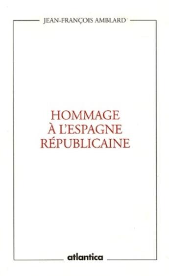 Couverture du livre « Hommage à l'Espagne républicaine » de Jean-Francois Amblard aux éditions Atlantica