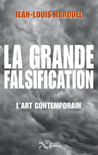 Couverture du livre « La grande falsification ; l'art contemporain » de Jean-Louis Harouel aux éditions Jean-cyrille Godefroy