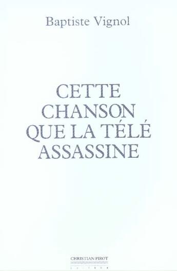 Couverture du livre « Cette chanson que la tele assassine - seconde edition- » de Baptiste Vignol aux éditions La Simarre