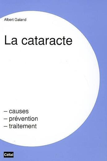 Couverture du livre « La cataracte : causes, prevention, traitement » de Galand Albert aux éditions Cefal