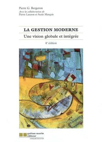 Couverture du livre « La gestion moderne une vision globale et integree (4e édition) » de Pierre G. Bergeron aux éditions Gaetan Morin