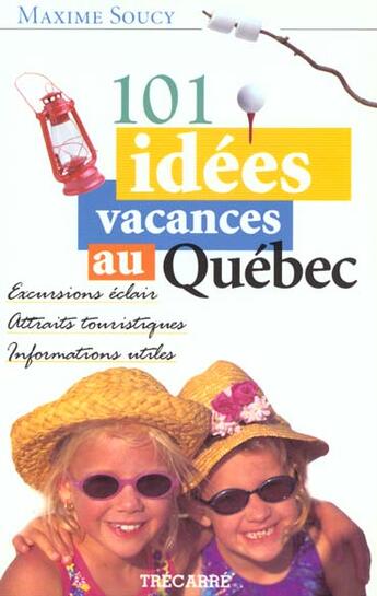 Couverture du livre « 101 idees vacances au quebec » de Maxime Soucy aux éditions Trecarre