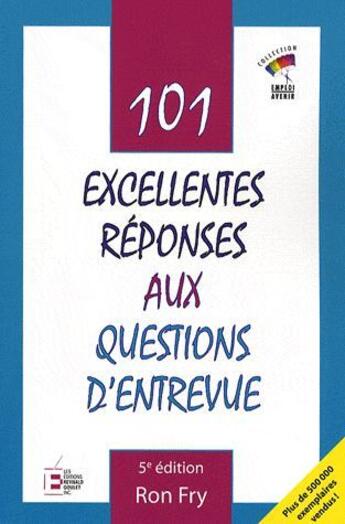 Couverture du livre « 101 excellentes réponses aux questions d'entrevue (5e édition) » de Ron Fry aux éditions Reynald Goulet