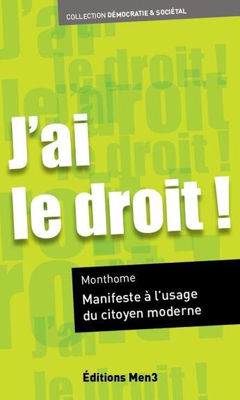 Couverture du livre « J'ai le droit ! manifeste à l'usage du citoyen moderne » de Monthome aux éditions M3 Editions Numeriques