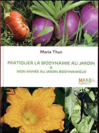 Couverture du livre « Pratiquer la biodynamie au jardin et mon année au jardin biodynamique » de Maria Thun aux éditions Bio Dynamique