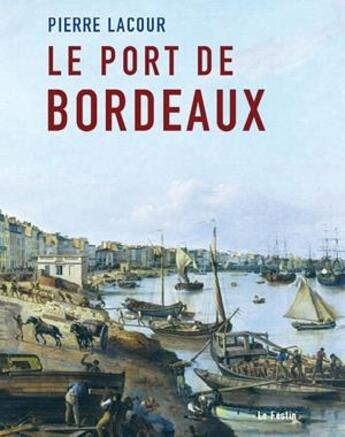 Couverture du livre « Pierre Lacour ; le port de Bordeaux » de Olivier Le Bihan et Cecile Navarra-Le Bihan aux éditions Le Festin