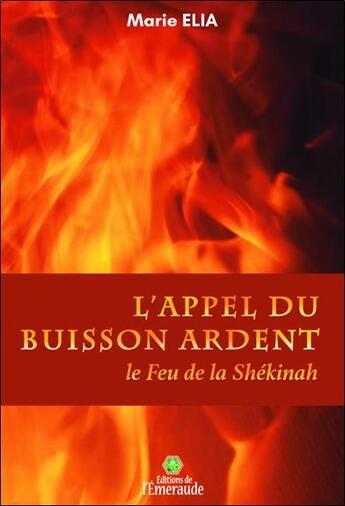 Couverture du livre « L'appel du buisson ardent ; le feu de la Shékinah » de Marie Elia aux éditions Editions De L'emeraude