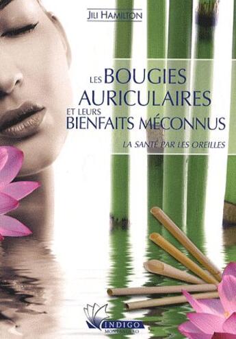 Couverture du livre « Les bougies auriculaires et leurs bienfaits méconnus ; la santé par les oreilles » de Jili Hamilton aux éditions Indigo Montangero