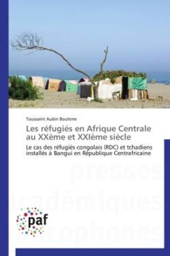 Couverture du livre « Les réfugiés en Afrique centrale au XXeme et XXIeme siècle » de Toussaint Aubin Boutene aux éditions Presses Academiques Francophones