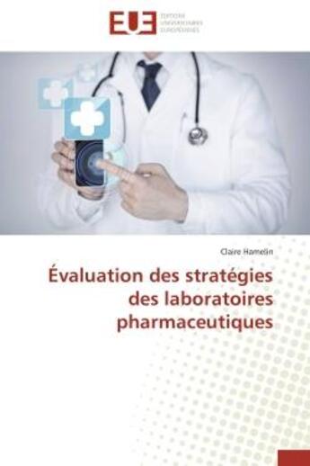 Couverture du livre « Evaluation des strategies des laboratoires pharmaceutiques » de Hamelin Claire aux éditions Editions Universitaires Europeennes