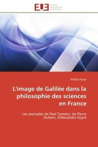 Couverture du livre « L'image de galilee dans la philosophie des sciences en france - les exemples de paul tannery, de pie » de Gueye Khalifa aux éditions Editions Universitaires Europeennes