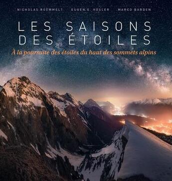 Couverture du livre « Les saisons des étoiles : à la poursuite des étoiles du haut des sommets alpins » de Nicholas Roemmelt et Eugene E. Husler et Marco Barden aux éditions White Star