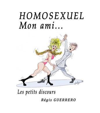 Couverture du livre « Homosexuel, mon ami... - les petits discours » de Regis Guerrero aux éditions Librinova