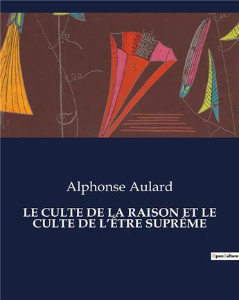 Couverture du livre « LE CULTE DE LA RAISON ET LE CULTE DE L'ÊTRE SUPRÊME » de Aulard Alphonse aux éditions Culturea