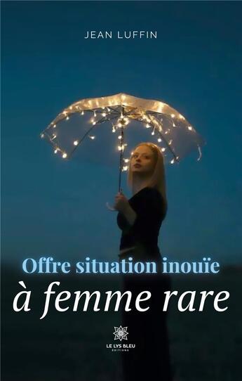 Couverture du livre « Offre situation inouïe à femme rare » de Jean Luffin aux éditions Le Lys Bleu