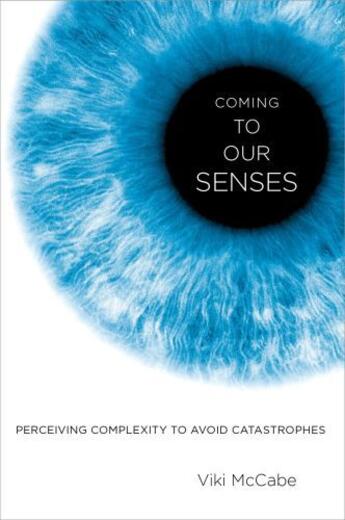 Couverture du livre « Coming to Our Senses: Perceiving Complexity to Avoid Catastrophes » de Mccabe Viki aux éditions Oxford University Press Usa