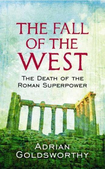 Couverture du livre « FALL OF THE WEST ; THE DEATH OF THE ROMAN SUPERPOWER » de Adrian Keith Goldsworthy aux éditions Weidenfeld & Nicolson