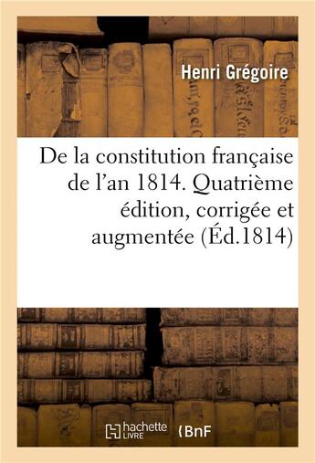 Couverture du livre « De la constitution francaise de l'an 1814. quatieme edition, corrigee et augmentee » de Gregoire-H aux éditions Hachette Bnf