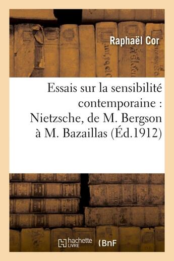 Couverture du livre « Essais sur la sensibilite contemporaine : nietzsche, de m. bergson a m. bazaillas - , m. claude debu » de Cor Raphael aux éditions Hachette Bnf