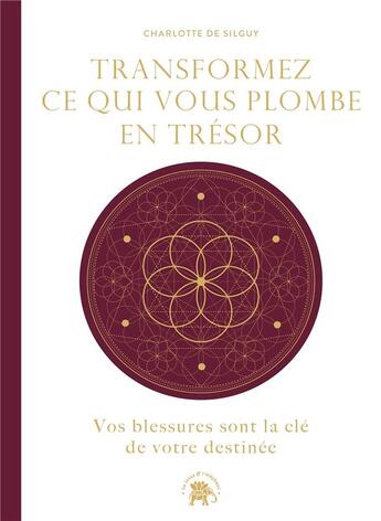 Couverture du livre « Transformez ce qui vous plombe en trésor : vos blessures sont la clé de votre destinée » de Charlotte De Silguy aux éditions Le Lotus Et L'elephant