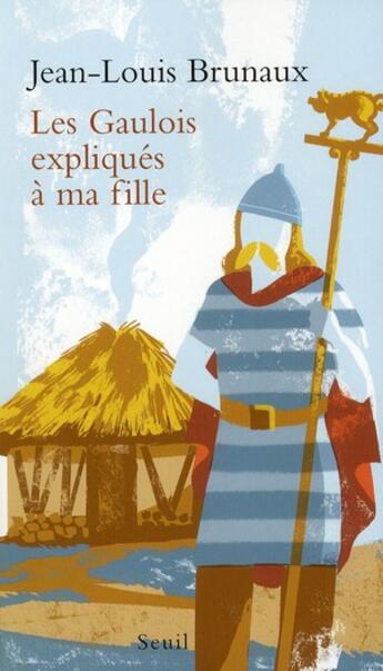 Couverture du livre « Les Gaulois expliqués à ma fille » de Jean-Louis Brunaux aux éditions Seuil