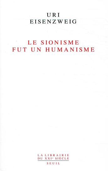 Couverture du livre « Le sionisme fut un humanisme » de Uri Eisenzweig aux éditions Seuil