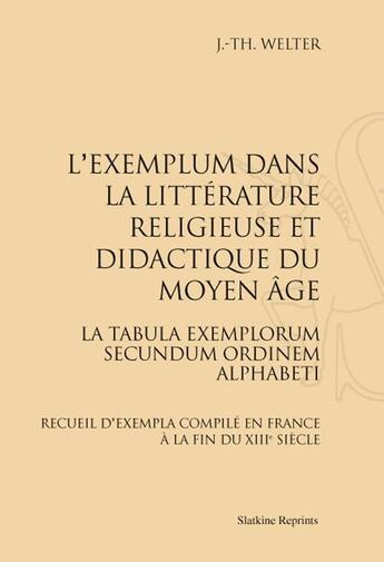 Couverture du livre « L'exemplum dans la littérature religieuse et didactique du Moyen Age ; la tabula exemplorum secundum ordinem alphabeti ; recueil d'exempla compilé en France à la fin du XIII siècle » de Jean-Thiebaut Welter aux éditions Slatkine Reprints