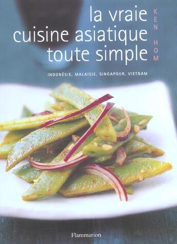 Couverture du livre « La vraie cuisine asiatique toute simple ; Indonésie, Malaisie, Singapour, Vietnam » de Ken Hom aux éditions Flammarion