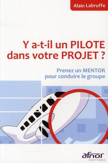 Couverture du livre « Y-a-t-il un pilote dans votre projet ? prenez un mentor pour conduire le groupe » de Alain Labruffe aux éditions Afnor