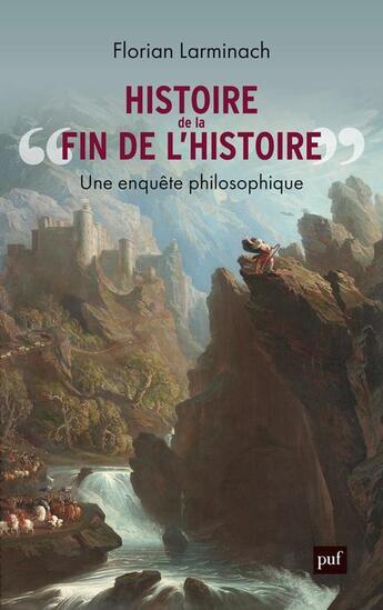 Couverture du livre « Histoire de la fin de l'histoire : Une enquête philosophique » de Florian Larminach aux éditions Puf