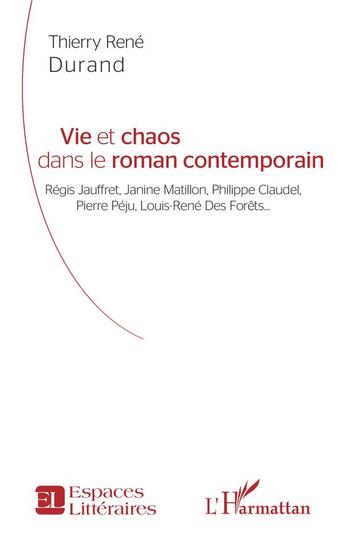 Couverture du livre « Vie et chaos dans le roman contemporain : Régis Jauffret, Janine Matillon, Philippe Claudel, Pierre Péju, Louis-René Des Forêts » de Thierry Rene Durand aux éditions L'harmattan