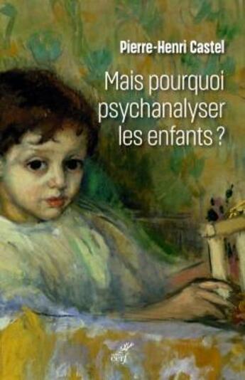 Couverture du livre « Mais pourquoi psychanalyser les enfants ? » de Pierre-Henri Castel aux éditions Cerf