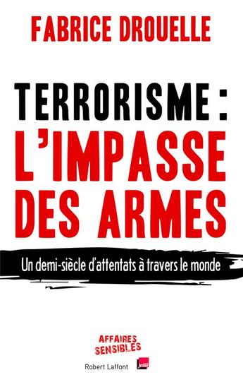 Couverture du livre « Terrorisme, l'impasse des armes ; un demi-siècle d'attentats à travers le monde » de Fabrice Drouelle aux éditions Robert Laffont