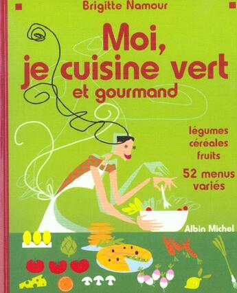 Couverture du livre « Moi Je Cuisine Vert Et Gourmand ; 50 Menus Equilibres Sans Viande » de Brigitte Namour aux éditions Albin Michel