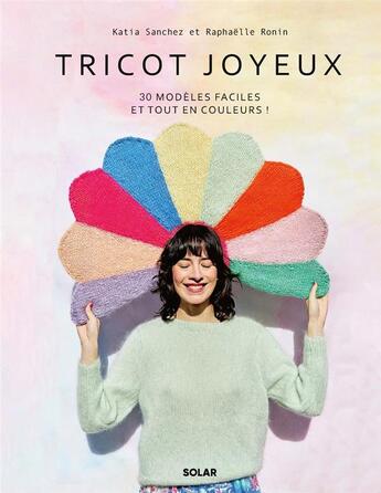 Couverture du livre « Tricot joyeux : 30 modèles faciles et tout en couleurs ! » de Katia Sanchez et Raphaelle Ronin aux éditions Solar