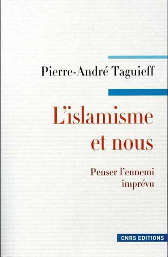 Couverture du livre « L'islamisme et nous ; penser l'ennemi imprévu » de Pierre-Andre Taguieff aux éditions Cnrs