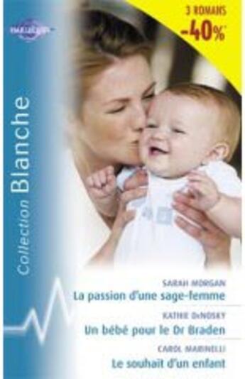 Couverture du livre « La passion d'une sage femme ; un bébé pour le dr braden ; le souhait d'un enfant » de Kathie Denosky et Sarah Morgan et Carol Marinelli aux éditions Harlequin