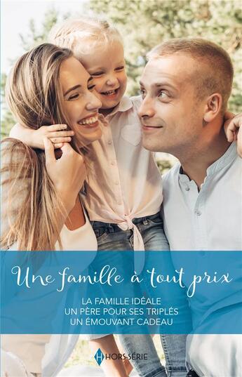 Couverture du livre « Une famille à tout prix ; la famille idéale, un père pour ses triplés, un émouvant cadeau » de Barbara Dunlop et Karen Rose Smith et Susan Meier aux éditions Harlequin