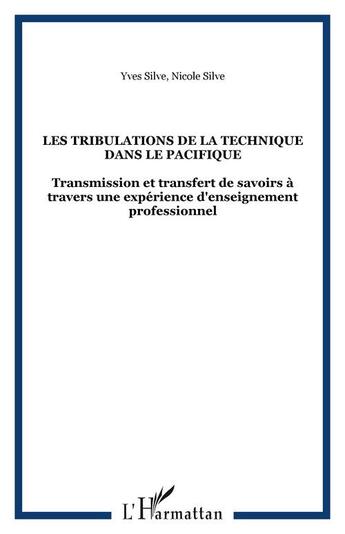 Couverture du livre « LES TRIBULATIONS DE LA TECHNIQUE DANS LE PACIFIQUE : Transmission et transfert de savoirs à travers une expérience d'enseignement professionnel » de Yves Silve et Nicole Silve aux éditions Editions L'harmattan