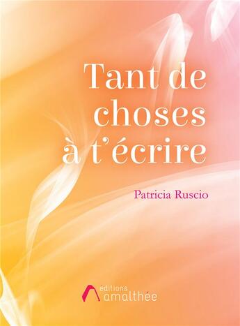 Couverture du livre « Tant de chose à t'écrire » de Patricia Ruscio aux éditions Amalthee