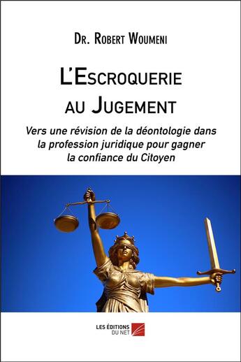 Couverture du livre « L'escroquerie au jugement : vers une révision de la déontologie dans la profession juridique pour gagner la confiance du citoyen » de Robert Woumeni aux éditions Editions Du Net