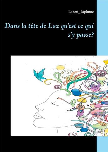 Couverture du livre « Dans la tête de Laz qu'est ce qui s'y passe? » de Lazou Laplume aux éditions Books On Demand