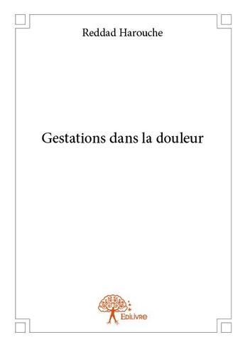 Couverture du livre « Gestations dans la douleur » de Harouche Reddad aux éditions Edilivre