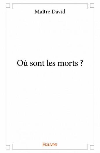 Couverture du livre « Où sont les morts ? » de Maitre David aux éditions Edilivre