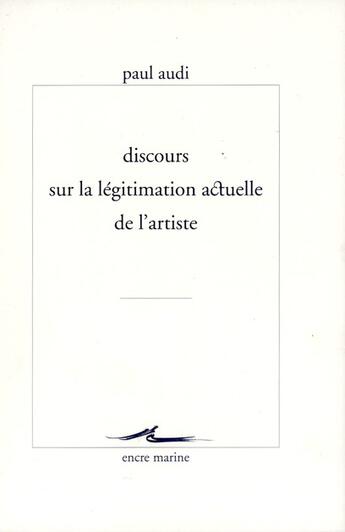 Couverture du livre « Discours sur la legitimation actuelle de l'artiste » de Paul Audi aux éditions Encre Marine