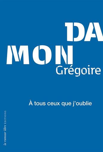 Couverture du livre « A tous ceux que j'oublie » de Grégoire Damon aux éditions La Rumeur Libre